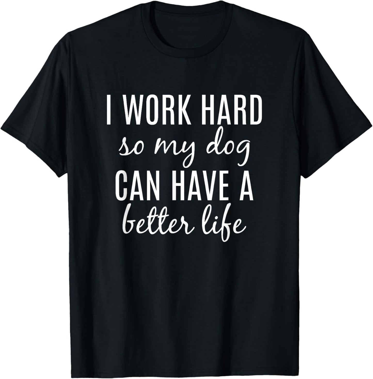 I Work Hard So My Dog Can Have A Better Life Women Girls Kids T-Shirt - T-Shirt | Black