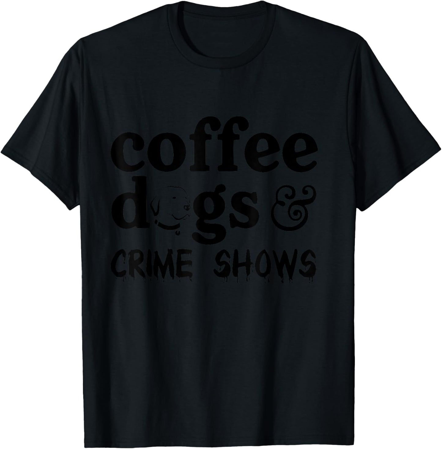 Coffee Dogs & Crime Shows Funny Apparel T-Shirt - T-Shirt | Black