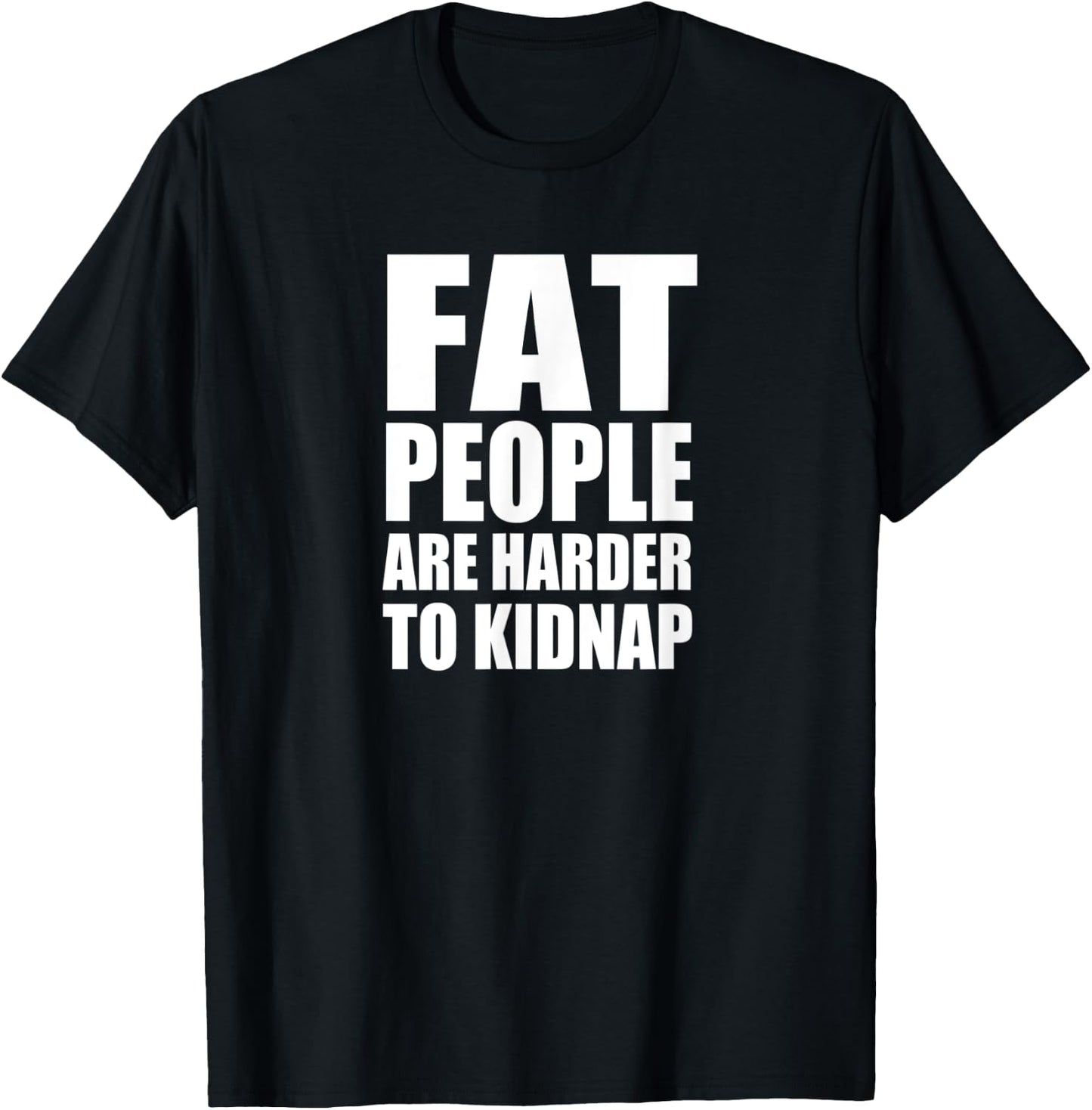 FAT PEOPLE ARE HARDER TO KIDNAP Funny Design D885 T-Shirt - T-Shirt | Black