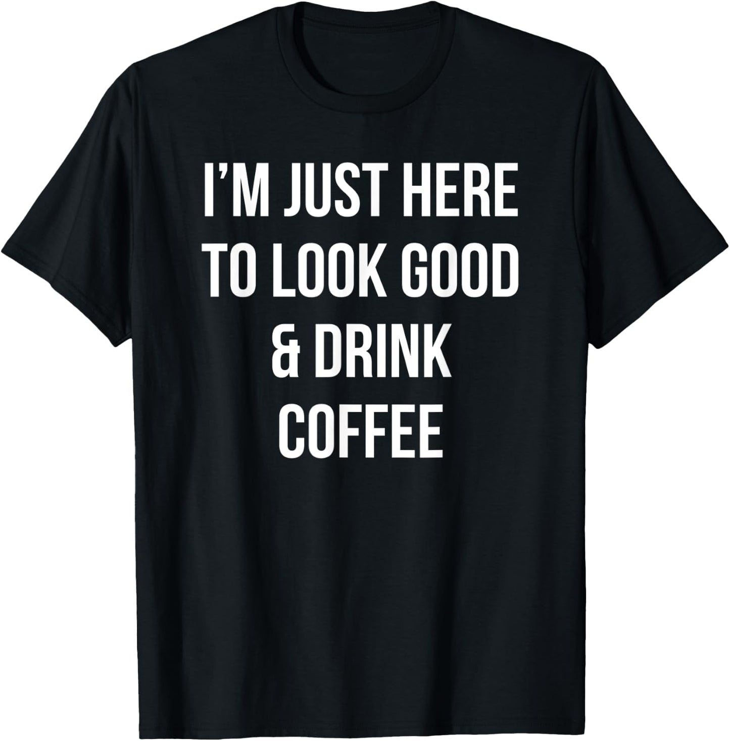 I'm just here to look good & drink coffee funny retro T-Shirt - T-Shirt | Black