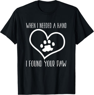 Dog Lover Funny - When I Needed A Hand I Found Your Paw T-Shirt - T-Shirt | Black