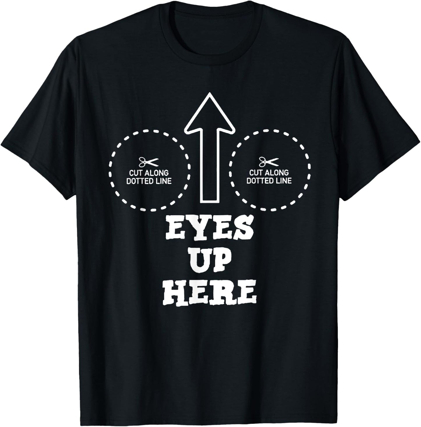 Eyes Up Here with Cut out For Boobs T-Shirt - T-Shirt | Black