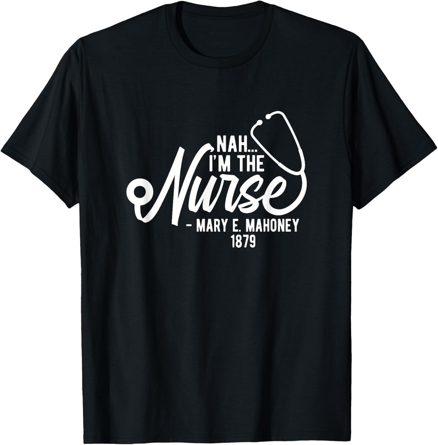 Nah I'm the Nurse - Mary E. Mahoney 1879 - First Black Nurse T-Shirt - T-Shirt | Black