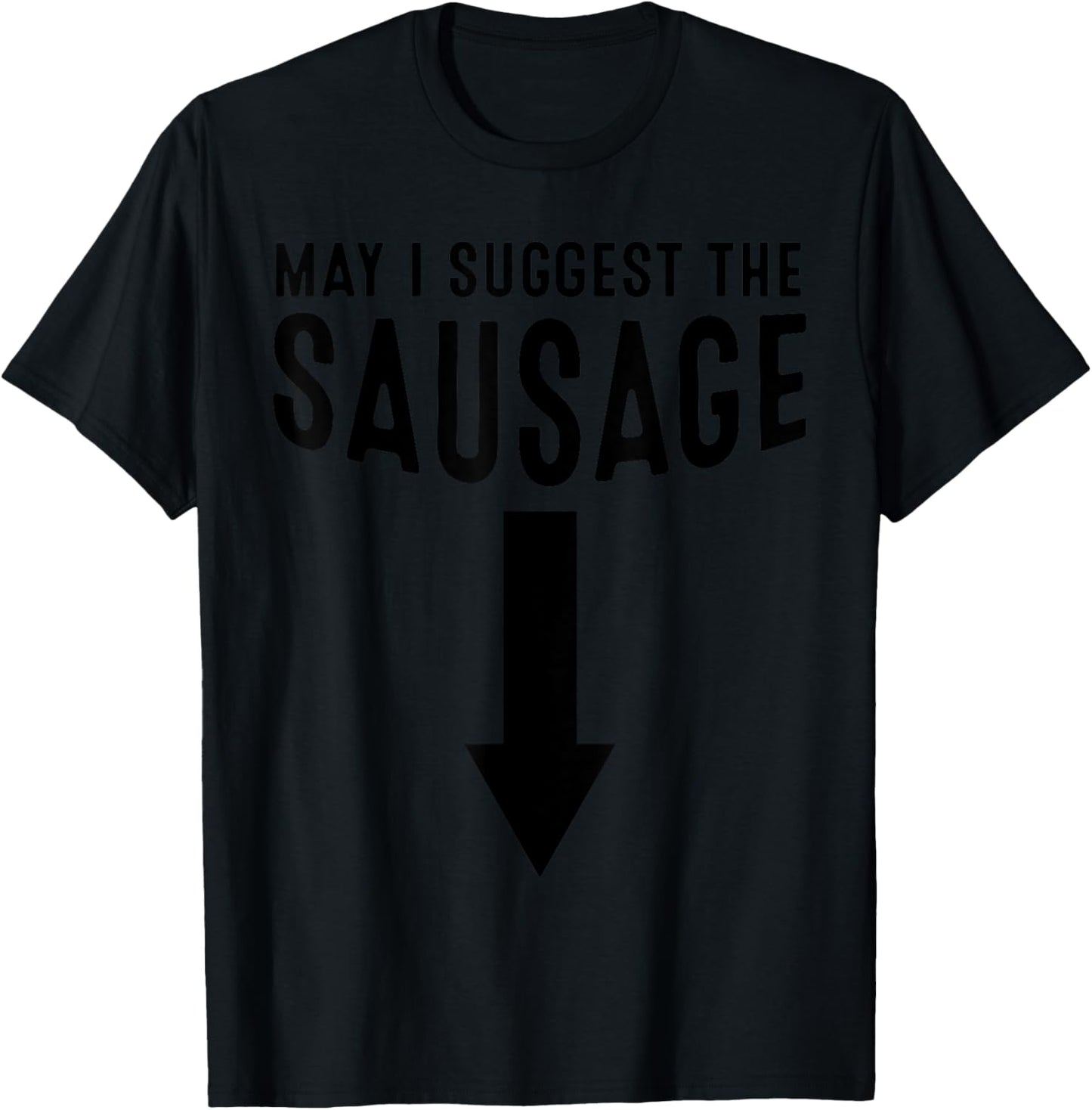 May I Suggest The Sausage Gift Funny Inappropriate Humor T-Shirt - T-Shirt | Black