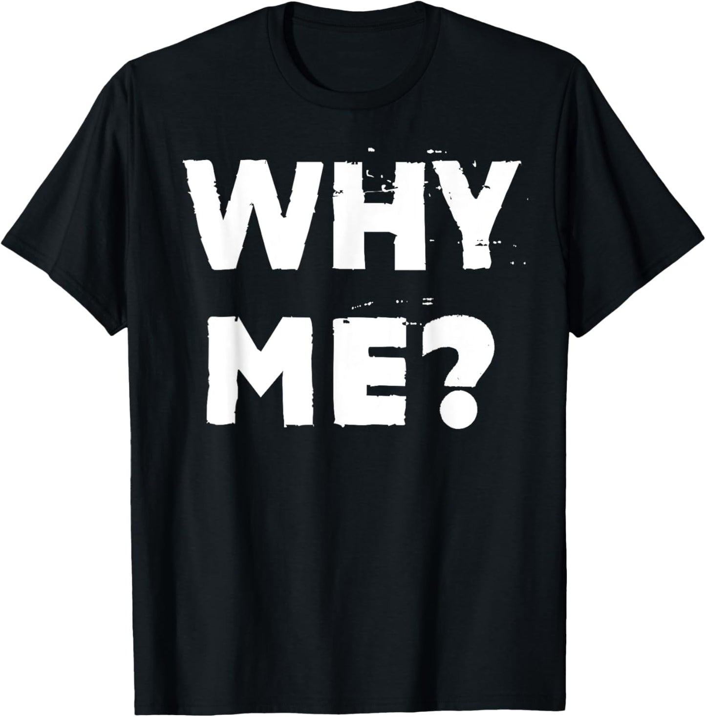 Why Me? T-Shirt - T-Shirt | Black