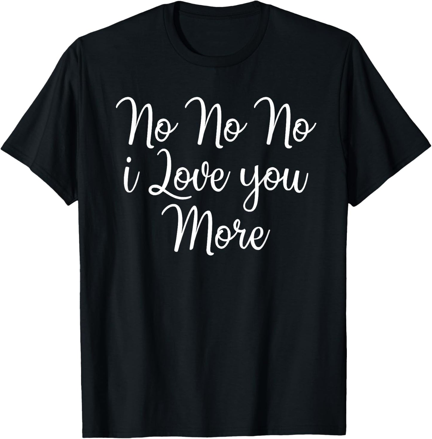 No No No I Love You More Valentine's Day T-Shirt - T-Shirt | Black