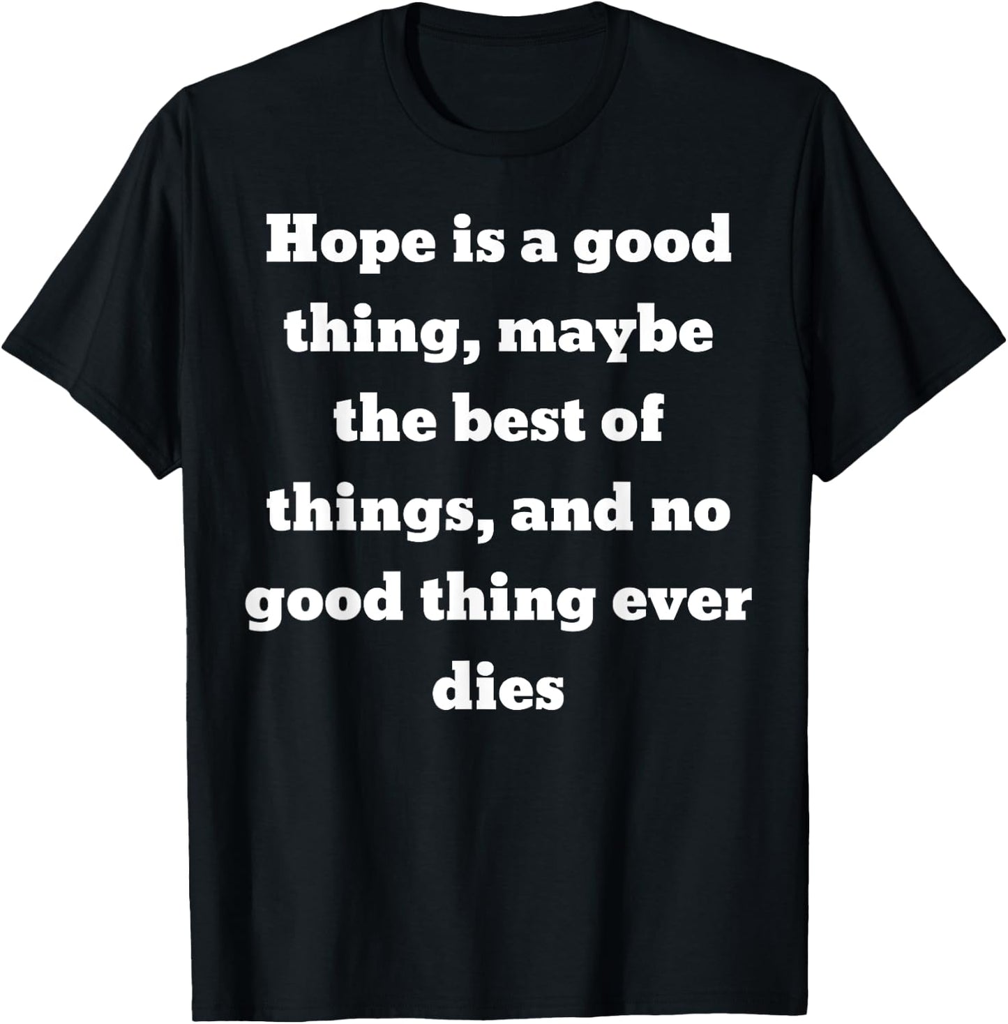 Hope is a good thing ... and no good thing ever dies T-Shirt - T-Shirt | Black