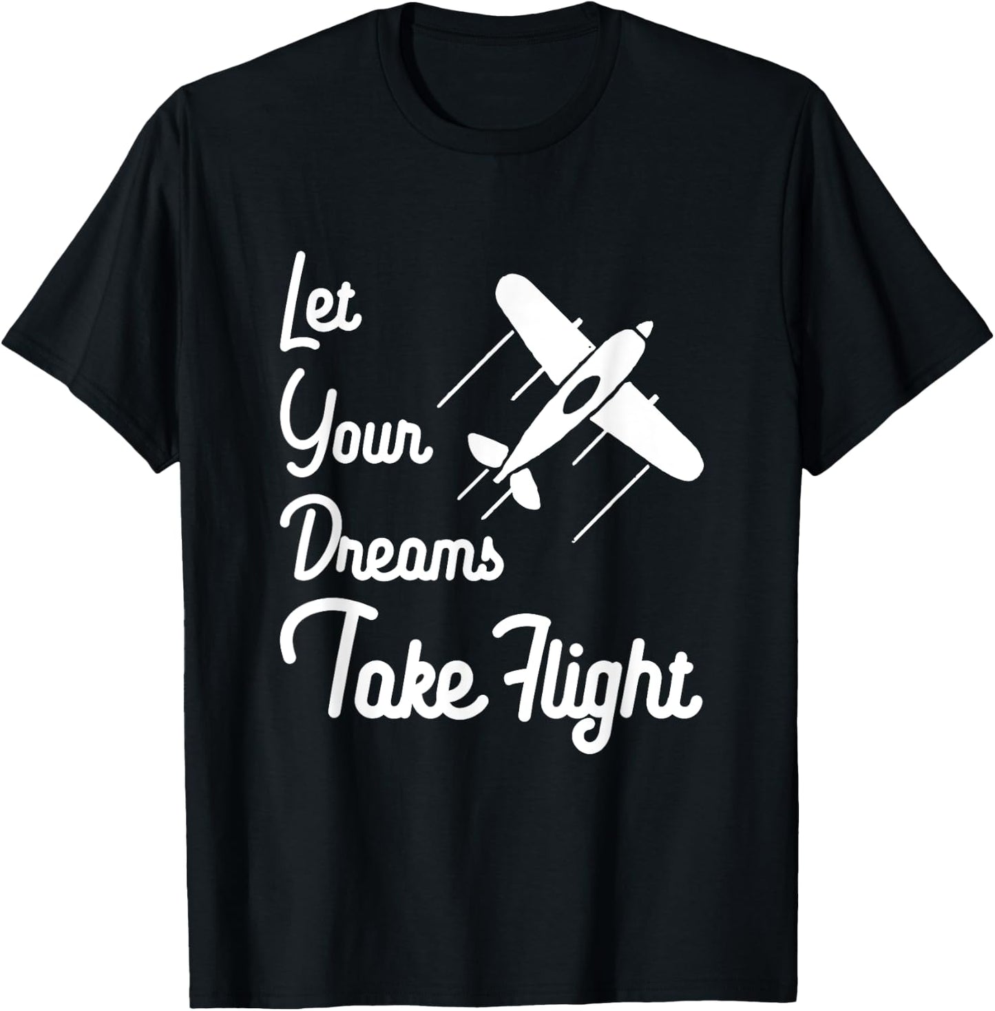 Let Your Dreams Take Flight Airplane Aviation T Shirt T-Shirt - T-Shirt | Black