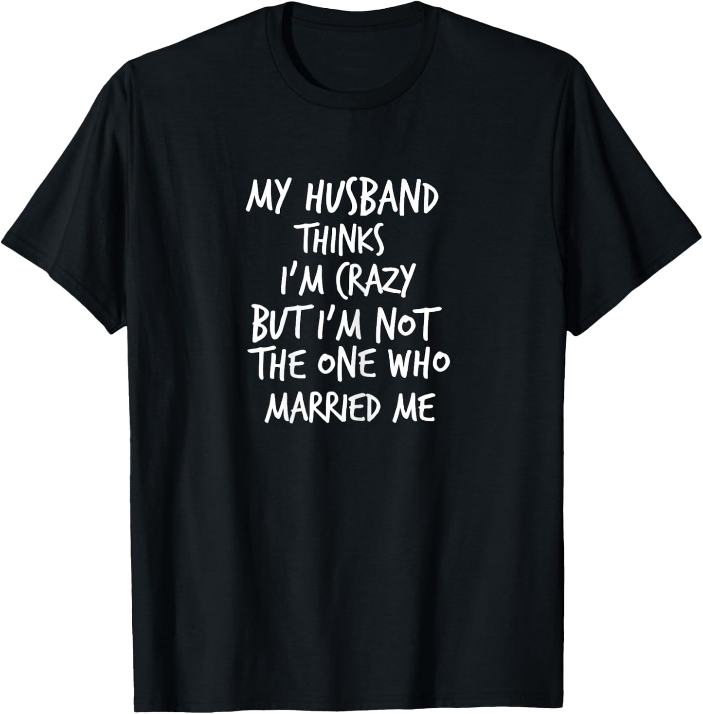 Husband Thinks I'm Crazy But I'm Not The One Who Married Me T-Shirt - T-Shirt | Black