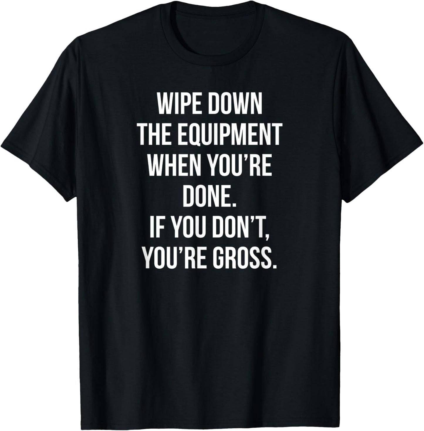 Wipe Down The Equipment When You're Done If You Don't You're T-Shirt - T-Shirt | Black