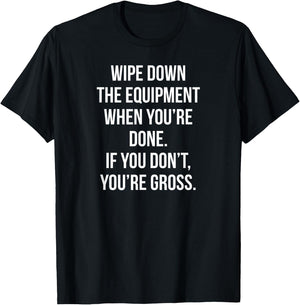 Wipe Down The Equipment When You're Done If You Don't You're T-Shirt - T-Shirt | Black