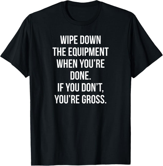 Wipe Down The Equipment When You're Done If You Don't You're T-Shirt - T-Shirt | Black