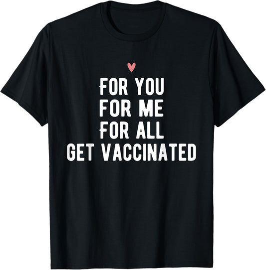 For You For Me For All Get Vaccinated Funny Pro Vaccine T-Shirt - T-Shirt | Black