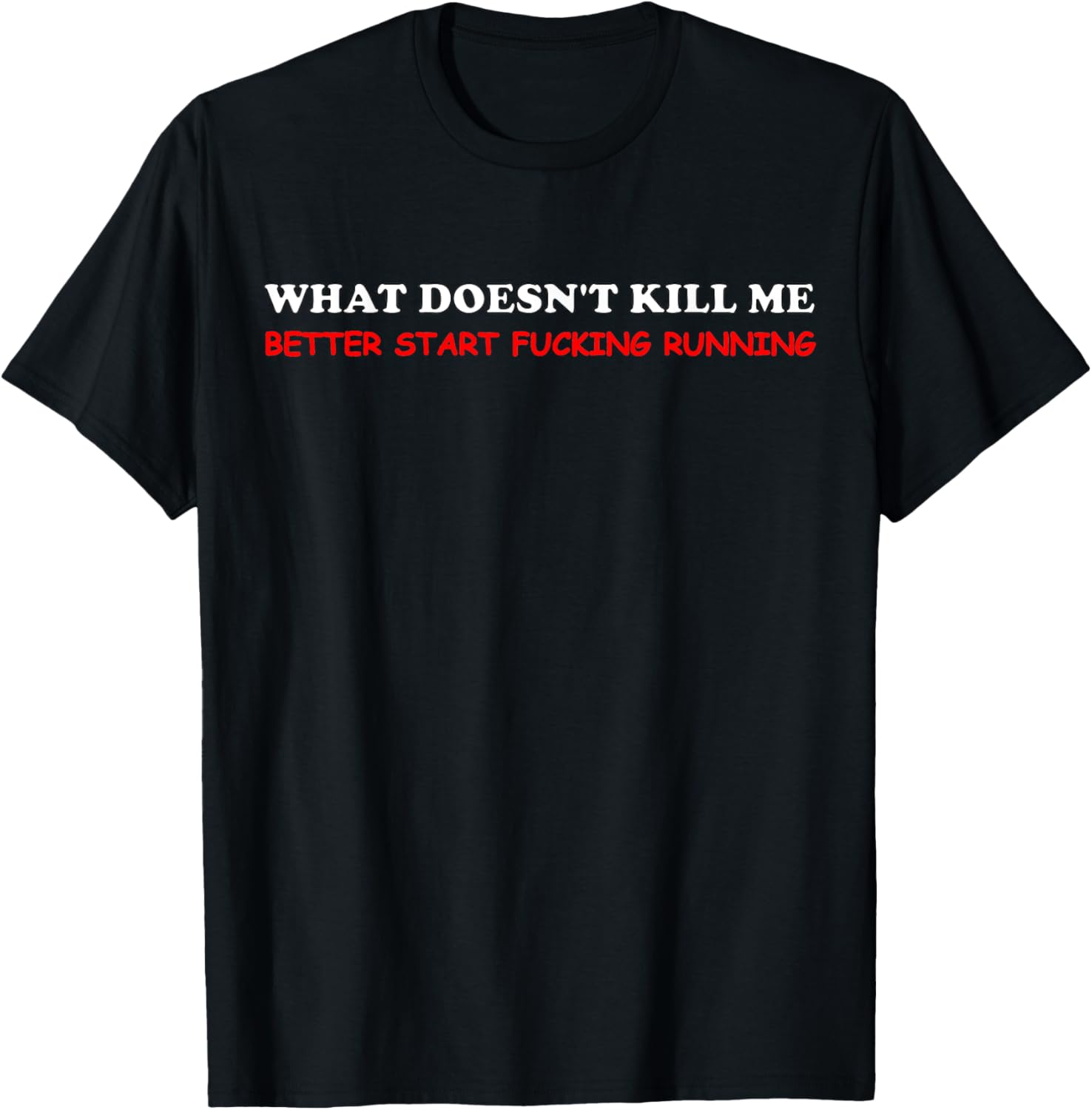 What Doesn't Kill Me Better Start Running Men Women T-Shirt - T-Shirt | Black