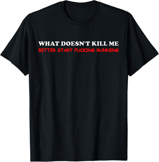 What Doesn't Kill Me Better Start Running Men Women T-Shirt - T-Shirt | Black