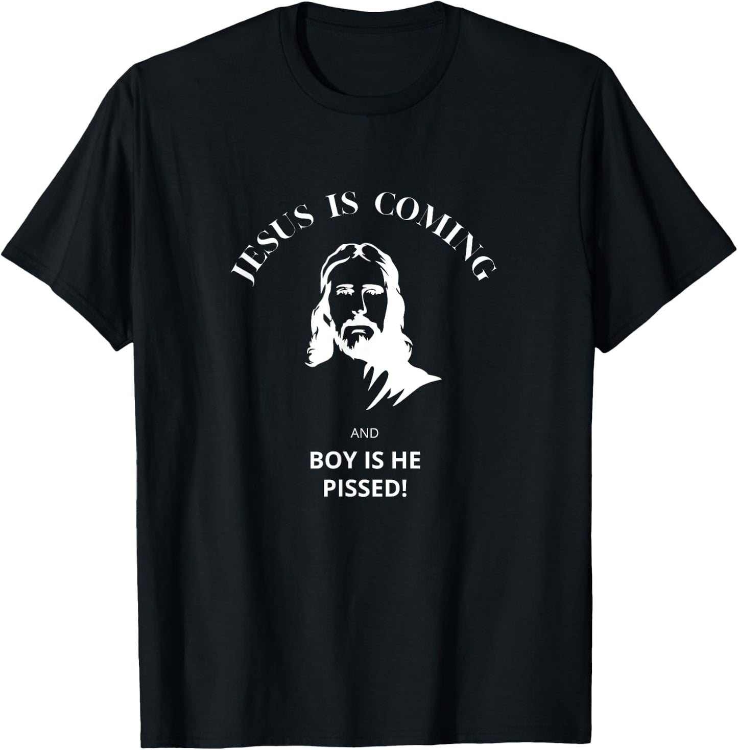 Jesus Is Coming - And Boy Is He Pissed Christian T-Shirt - T-Shirt | Black
