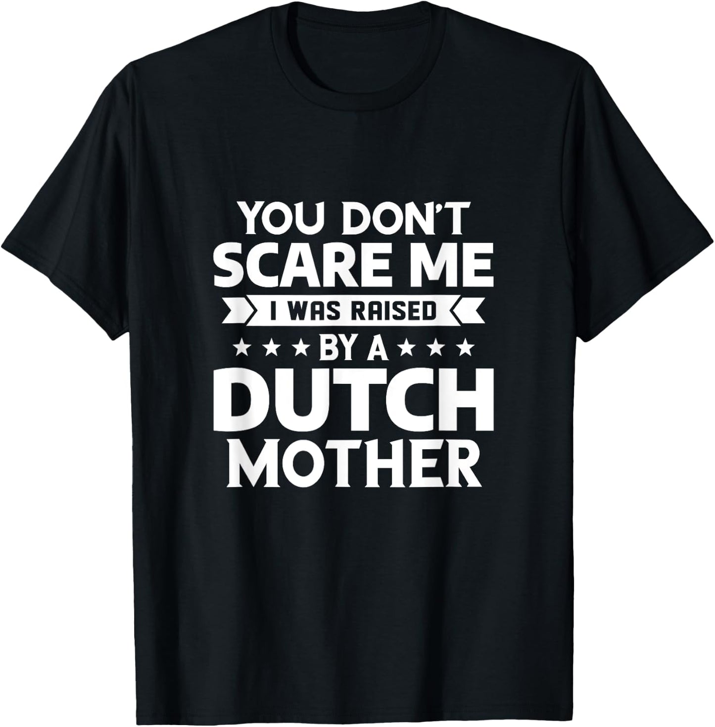 You Don't Scare Me I Was Raised By A Dutch Mother T-Shirt - T-Shirt | Black