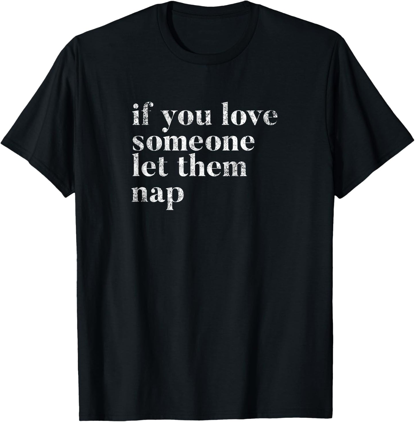 Sleeping Joke Funny Quote If You Love Someone Let Them Nap! T-Shirt - T-Shirt | Black
