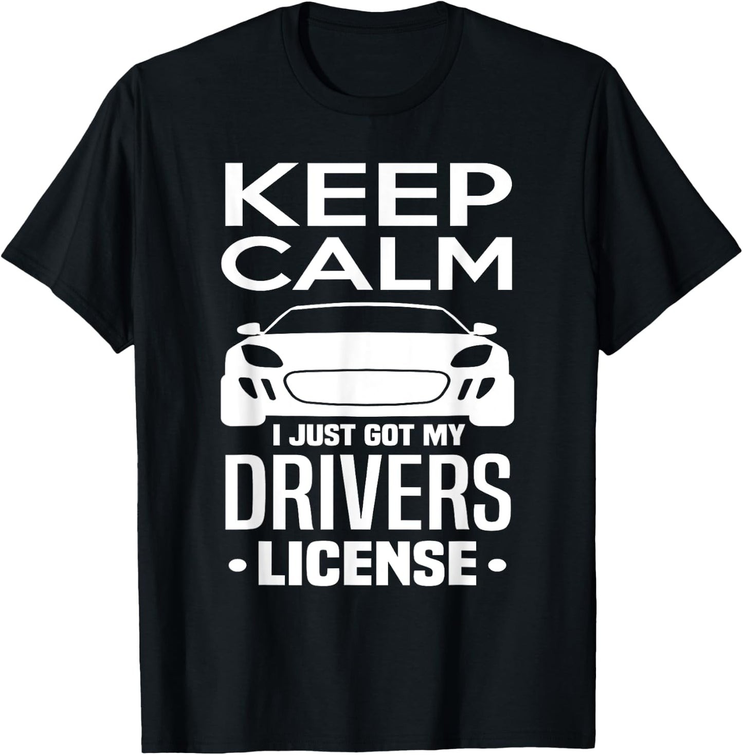 Keep Calm I Just Got My Drivers License Funny New Driver T-Shirt - T-Shirt | Black