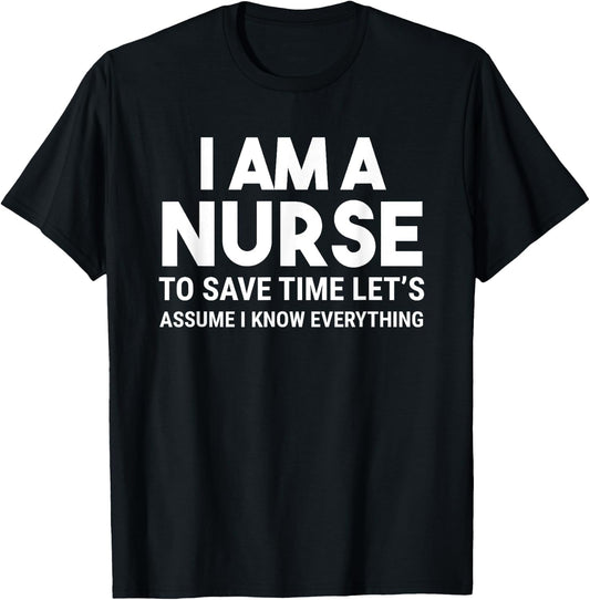 I Am A Nurse To Save Time I Know Everything Funny T-Shirt - T-Shirt | Black