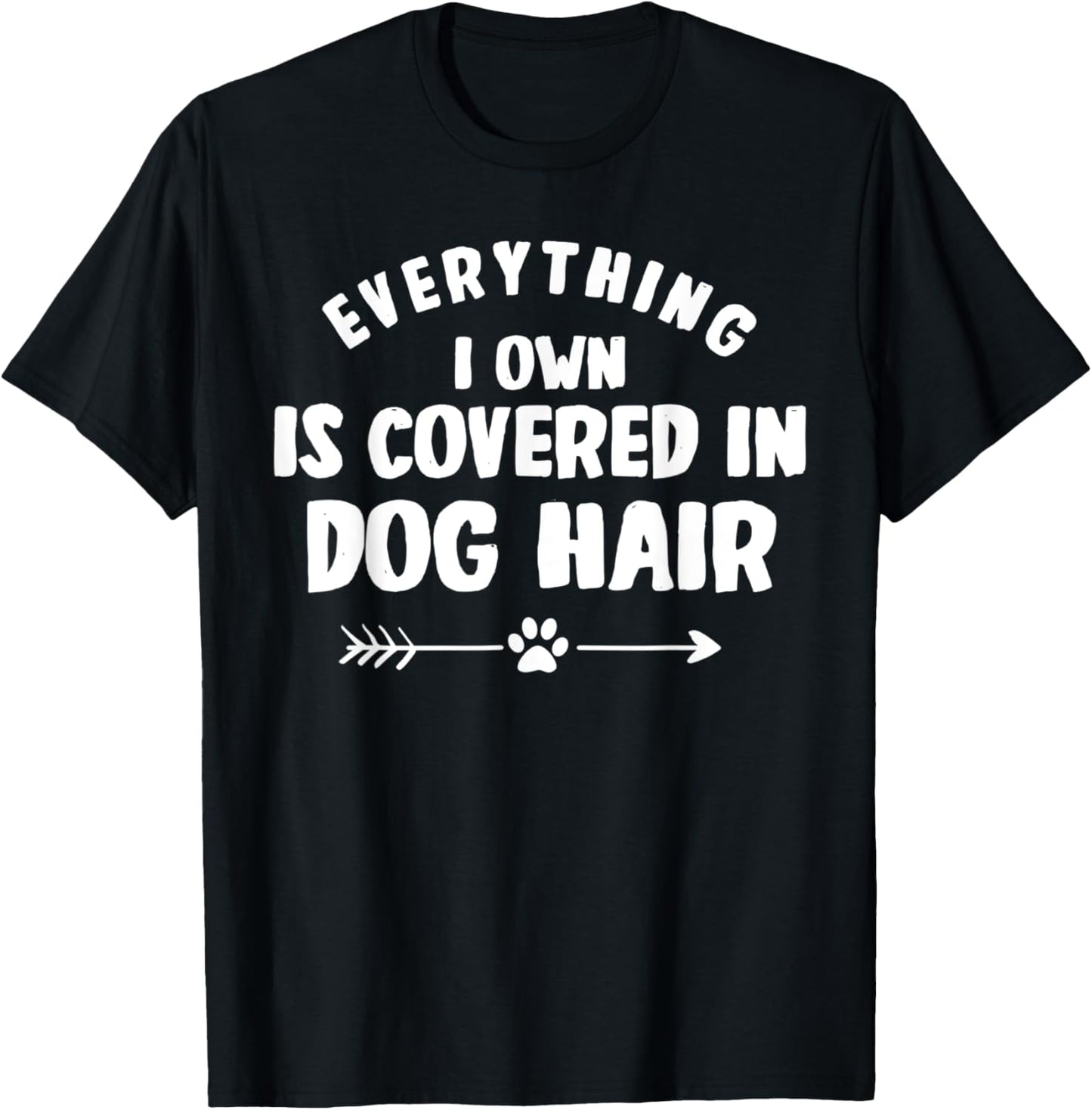Everything I Own Is Covered in Dog Hair Funny Animal Lover T-Shirt - T-Shirt | Black