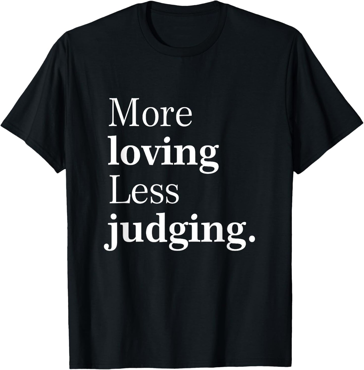 More Loving Less Judging Quote T-Shirt - T-Shirt | Black