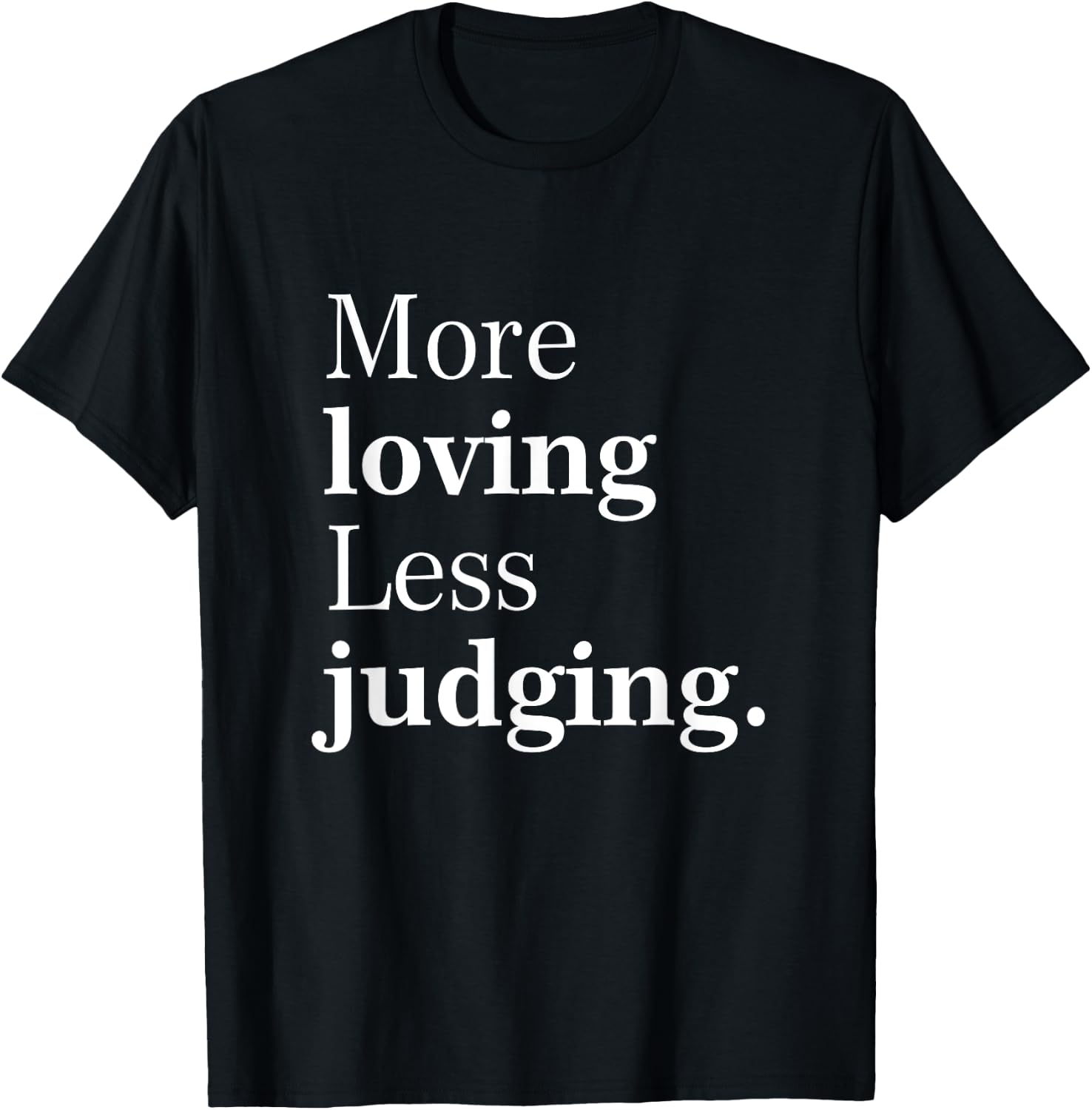More Loving Less Judging Quote T-Shirt - T-Shirt | Black