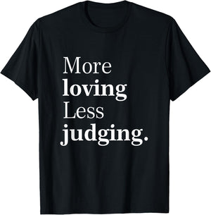 More Loving Less Judging Quote T-Shirt - T-Shirt | Black