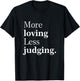 More Loving Less Judging Quote T-Shirt - T-Shirt | Black