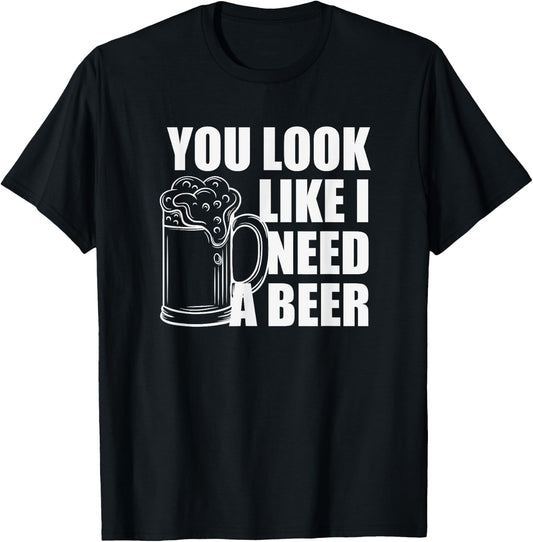 You Look Like I Need A Beer T-Shirt - T-Shirt | Black