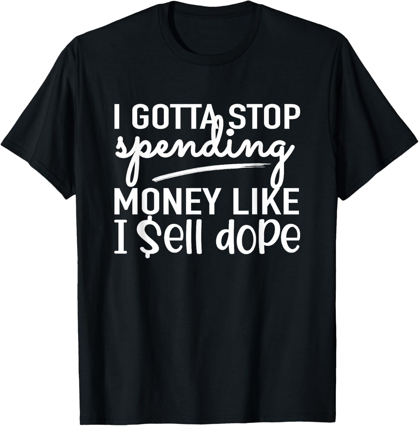 I Gotta Stop Spending Money Like I Sell DOPE Funny Shopping T-Shirt - T-Shirt | Black