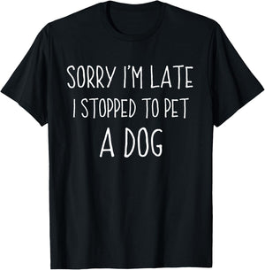 Sorry I'm Late I Stopped To Pet A Dog Funny Dog Lover Women Girls Kids T-Shirt - T-Shirt | Black