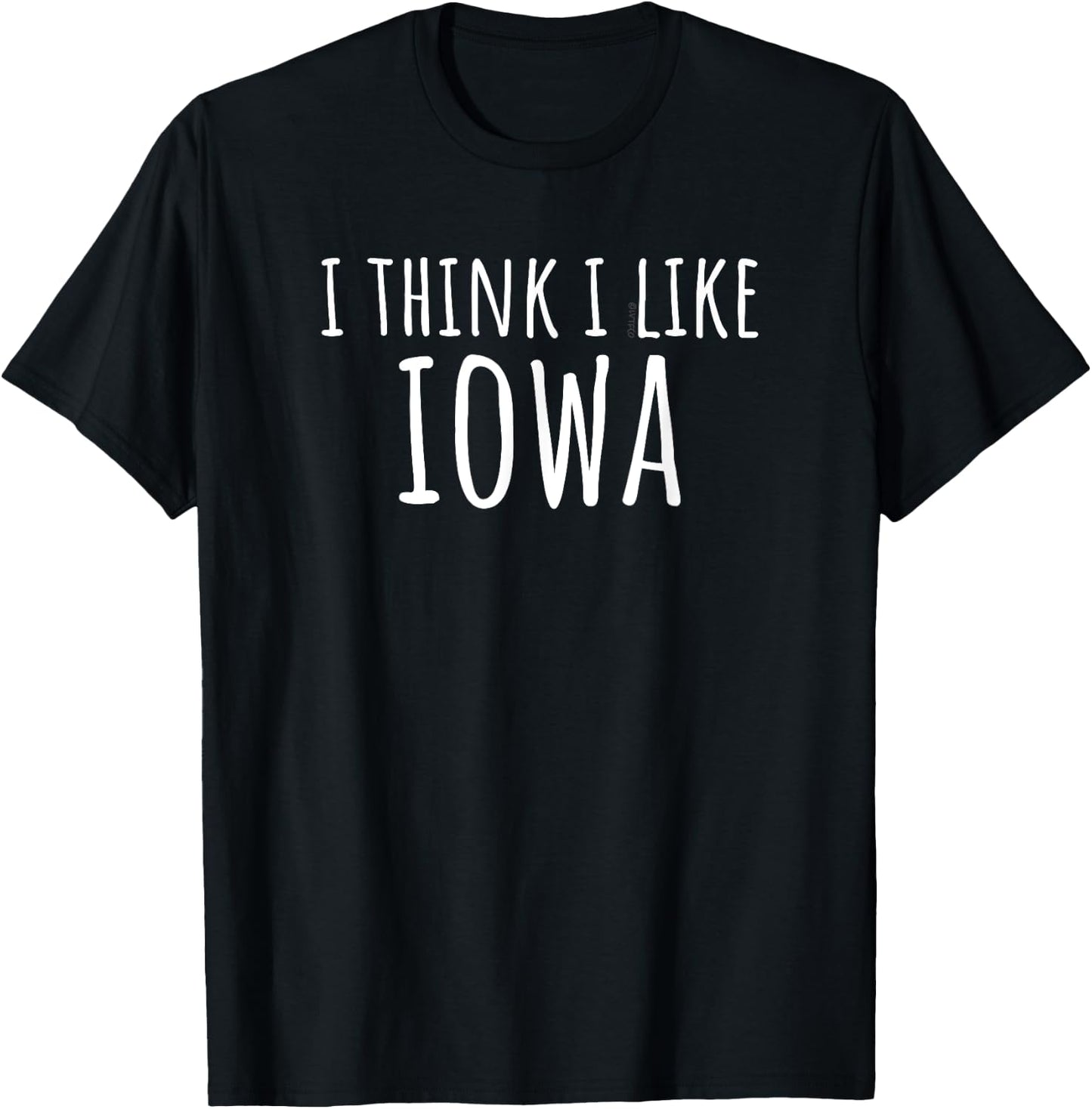 I Think I Like Iowa – Funny American State Humor T-Shirt - T-Shirt | Black