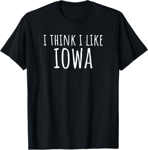 I Think I Like Iowa – Funny American State Humor T-Shirt - T-Shirt | Black