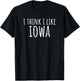 I Think I Like Iowa – Funny American State Humor T-Shirt - T-Shirt | Black