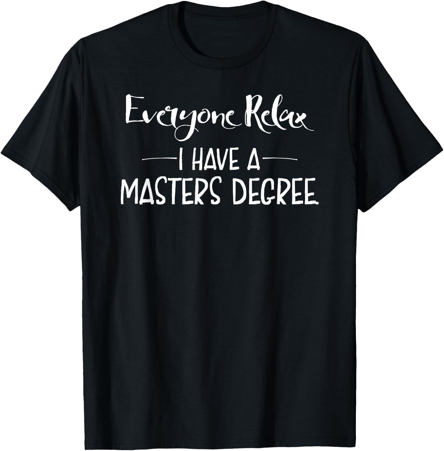 Everyone Relax I Have A Masters Degree Funny Gift T-Shirt - T-Shirt | Black