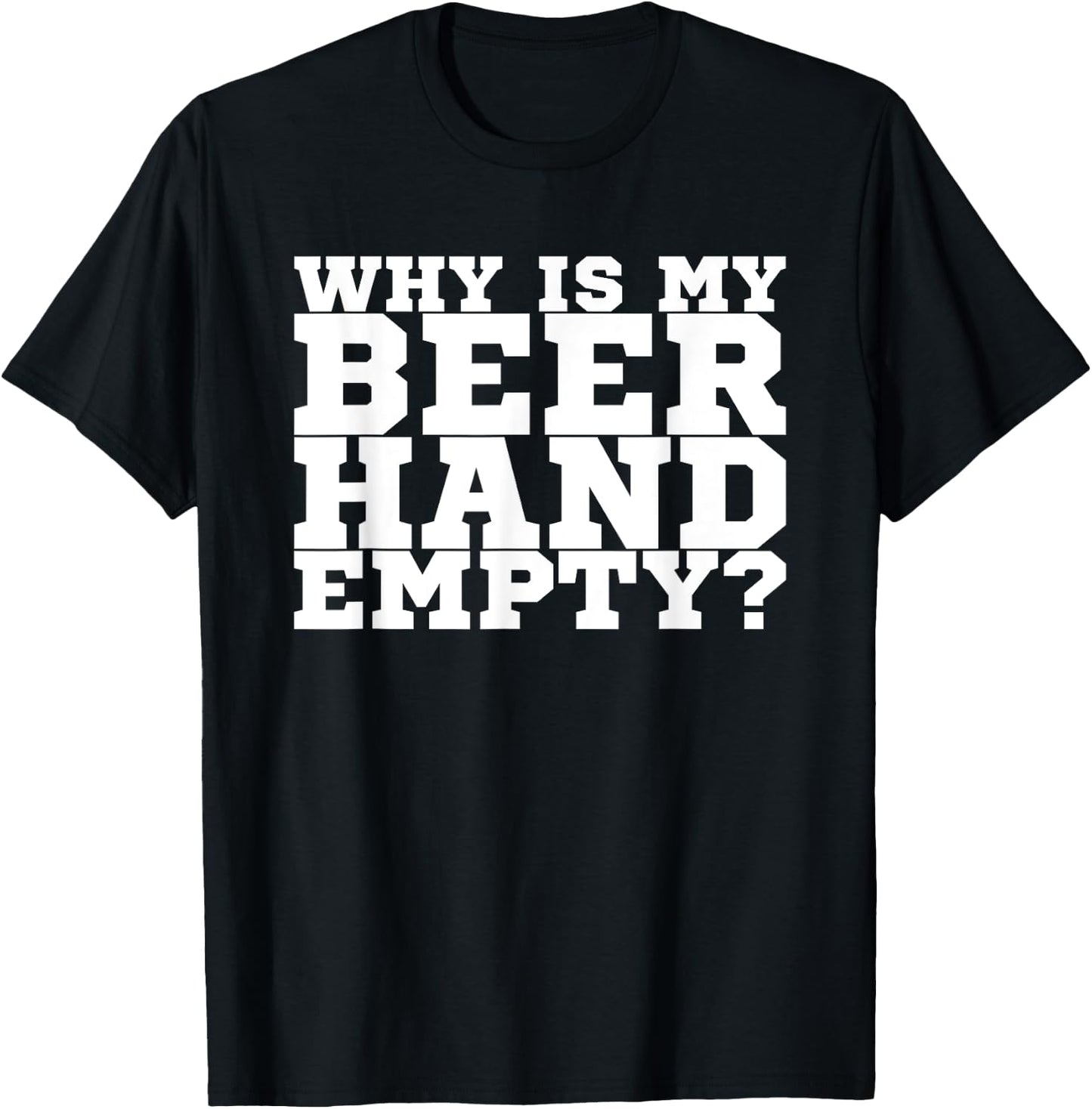 Why Is My Beer Hand Empty T-Shirt - T-Shirt | Black