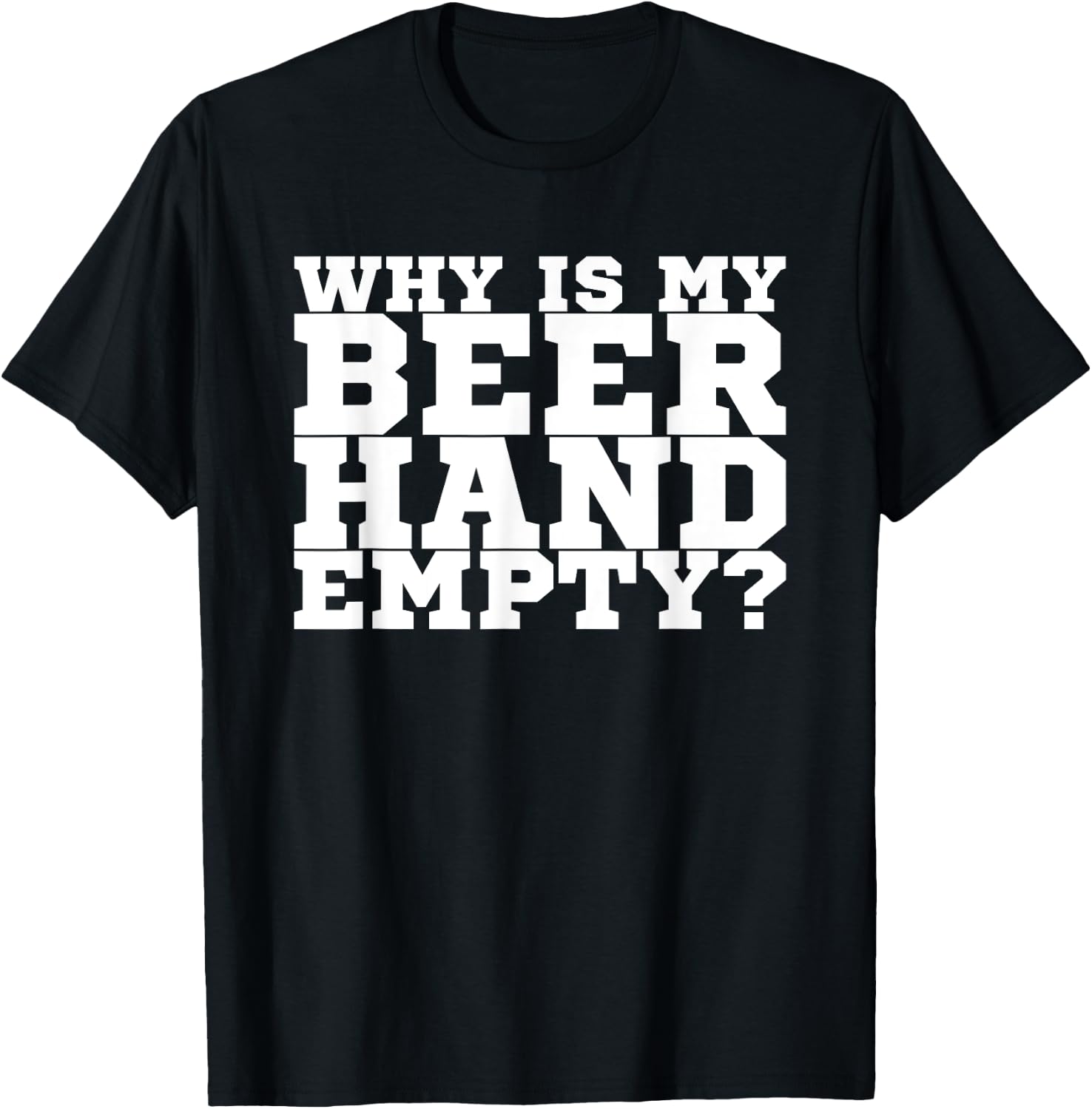 Why Is My Beer Hand Empty T-Shirt - T-Shirt | Black