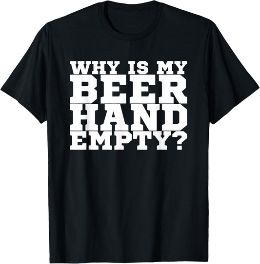 Why Is My Beer Hand Empty T-Shirt - T-Shirt | Black