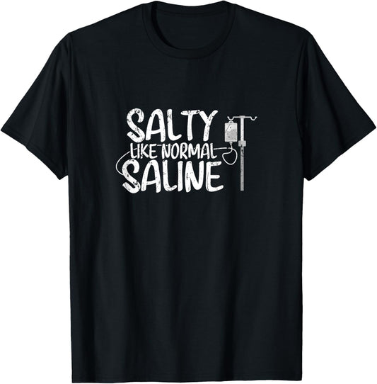 CNA Hospital Health RN Medicine Salty like normal Saline T-Shirt - T-Shirt | Black