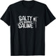 CNA Hospital Health RN Medicine Salty like normal Saline T-Shirt - T-Shirt | Black