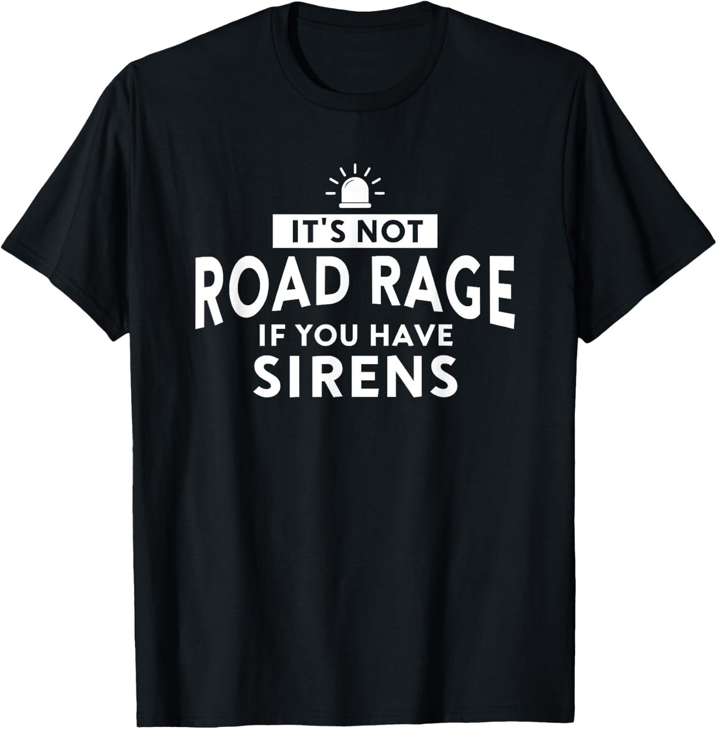 It's Not Road Rage If You Have Sirens T-Shirt - T-Shirt | Black
