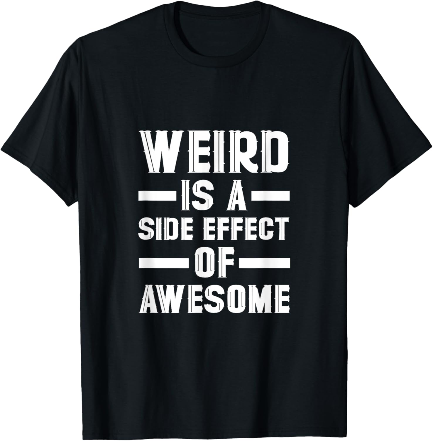 Weird Is A Side Effect Of Awesome T-Shirt - T-Shirt | Black