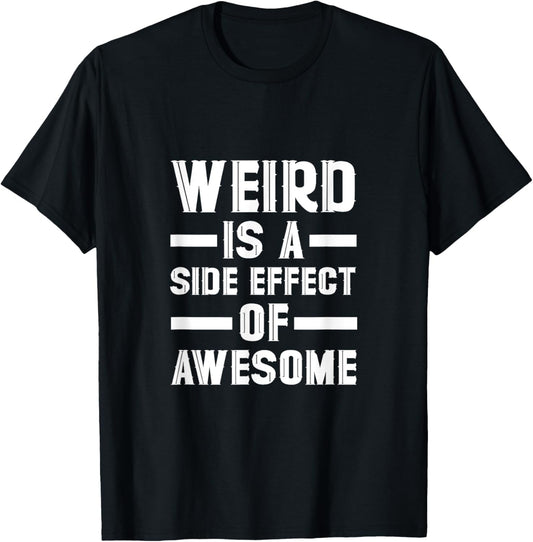 Weird Is A Side Effect Of Awesome T-Shirt - T-Shirt | Black