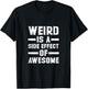 Weird Is A Side Effect Of Awesome T-Shirt - T-Shirt | Black