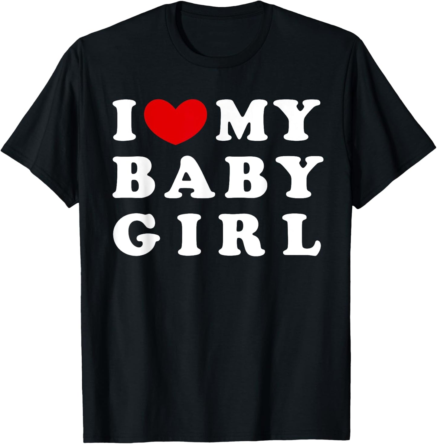 I Love My Baby Girl, I Heart My Baby Girl T-Shirt - T-Shirt | Black