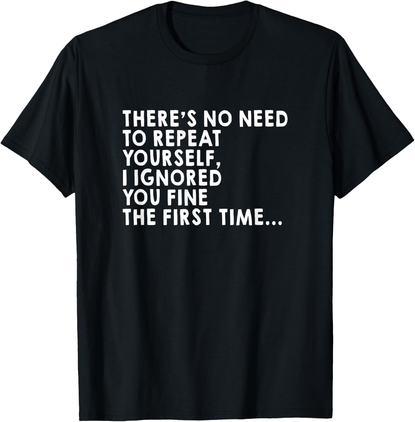 There's No Need To Repeat Yourself Sarcastic Adult Humor T-Shirt - T-Shirt | Black