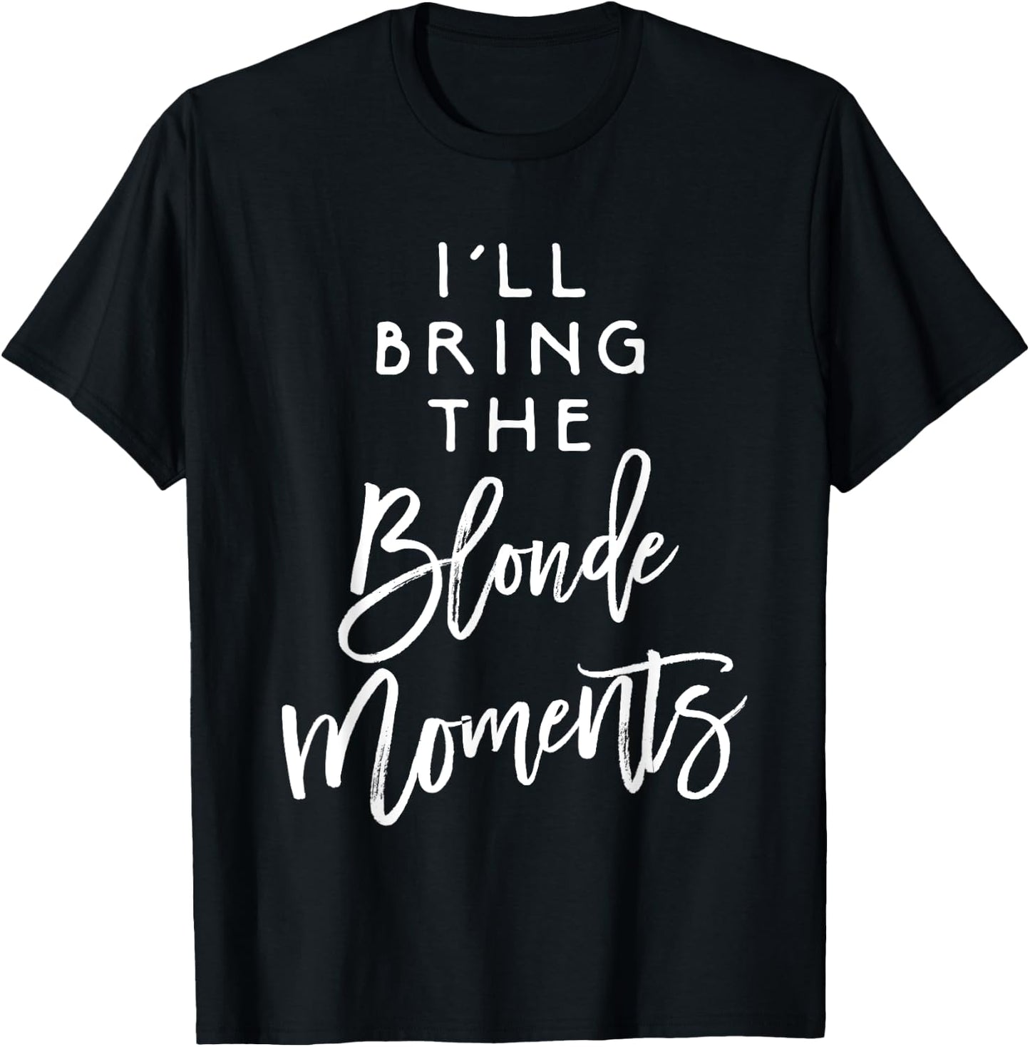 I'll Bring The Blonde Moments Shirt Funny Party Group T-Shirt - T-Shirt | Black