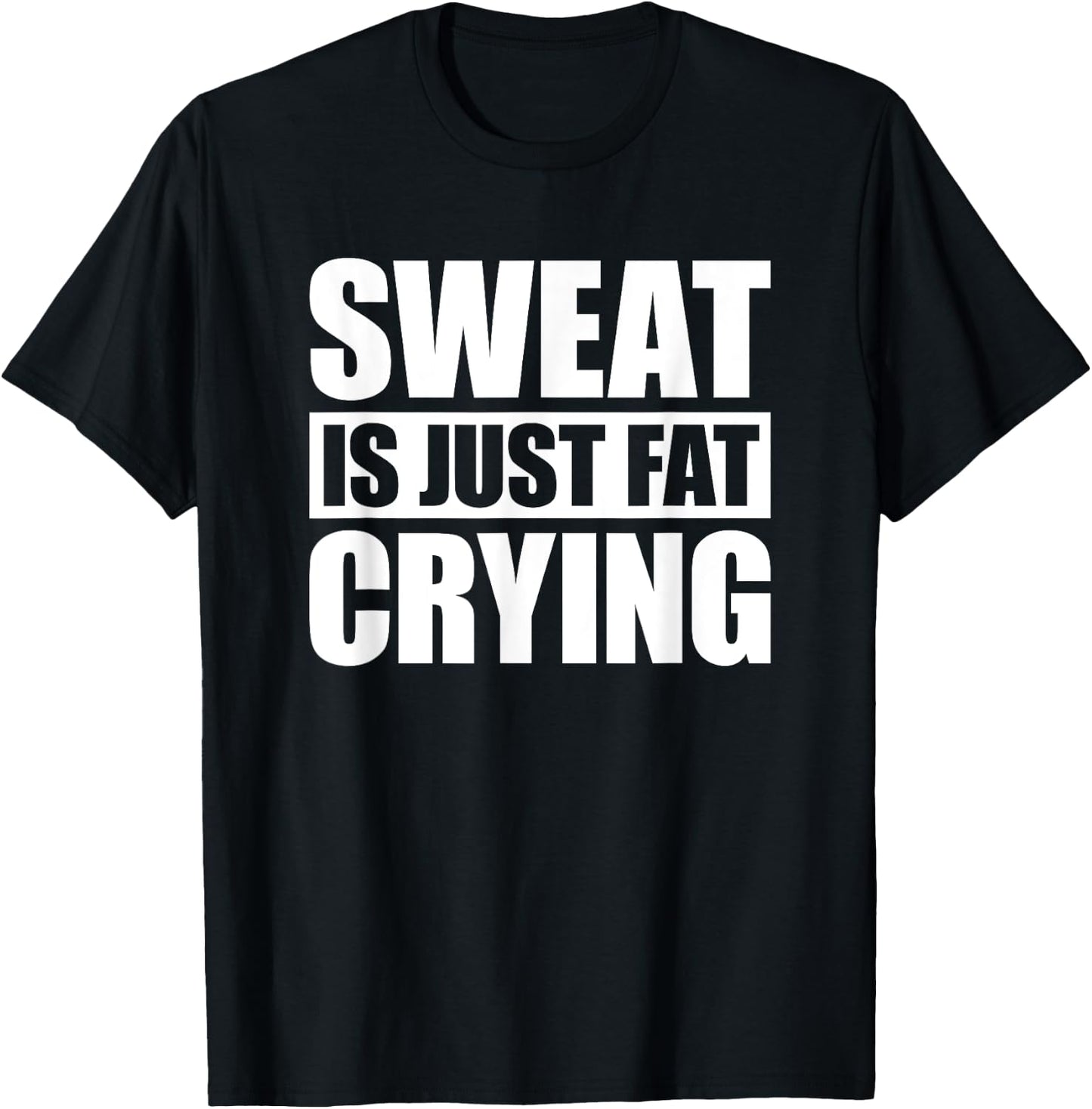 Sweat Is Just Fat Crying Sweat Is Fat Crying T-Shirt - T-Shirt | Black