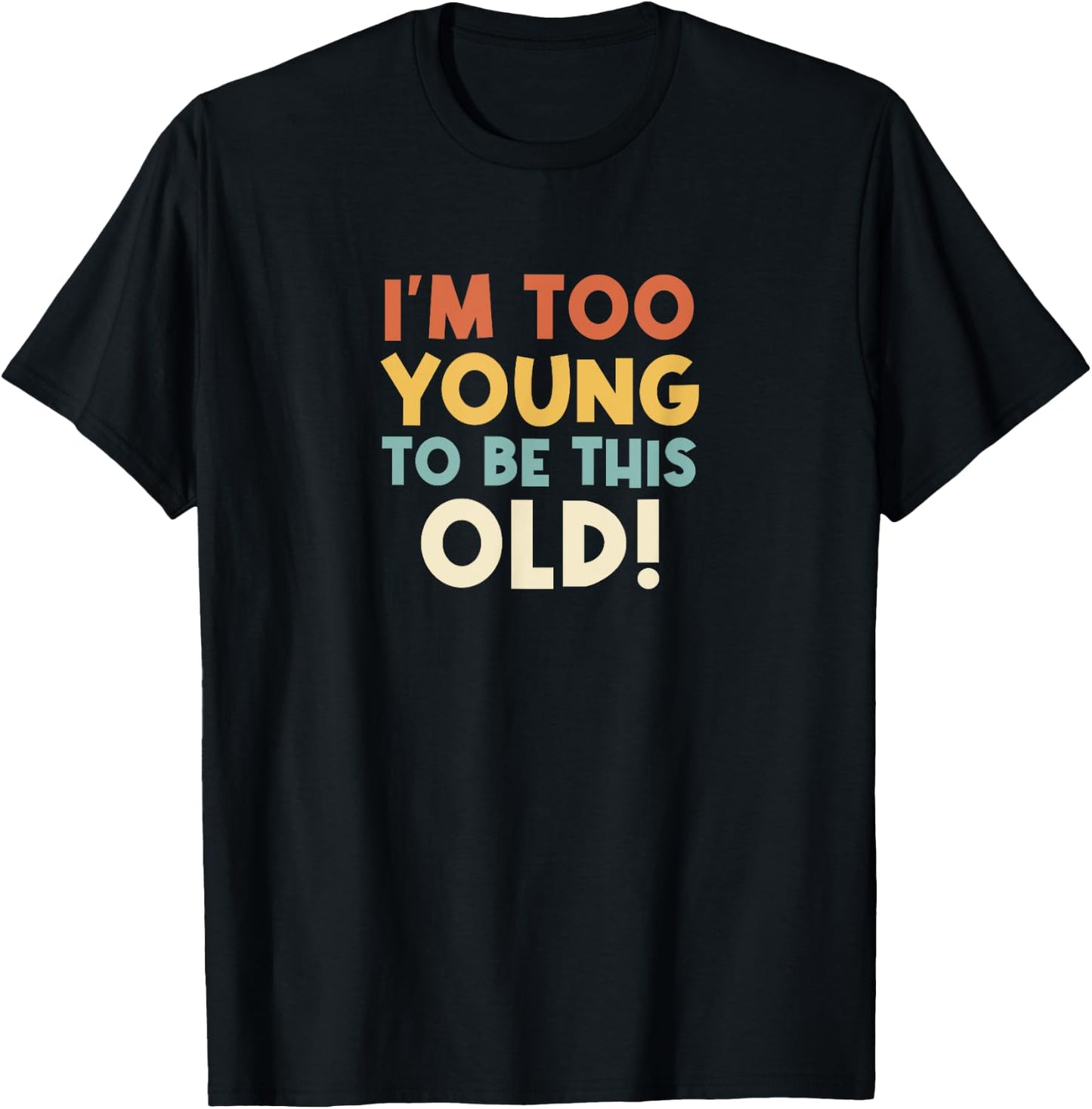 I'm Too Young To Be This Old, Funny Age Quote T-Shirt - T-Shirt | Black